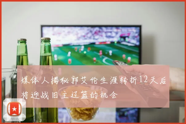 媒体人揭秘郭艾伦生涯转折12天后将迎战旧主辽篮的机会