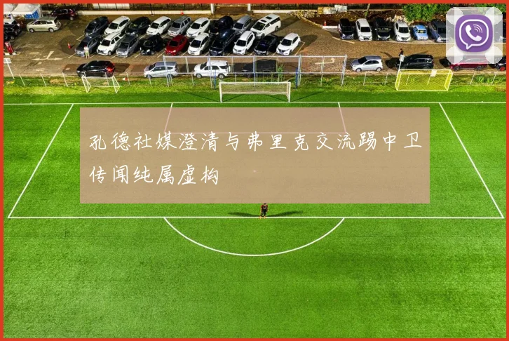 孔德社媒澄清与弗里克交流踢中卫传闻纯属虚构